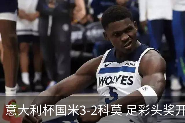 意大利杯国米3-2科莫 足彩头奖开69注8.3万